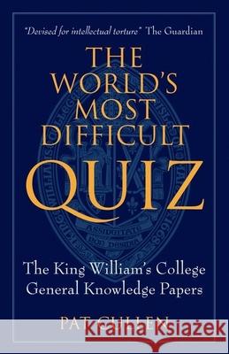 The World's Most Difficult Quiz: The King William's College General Knowledge Papers Cullen, Pat 9781846316951