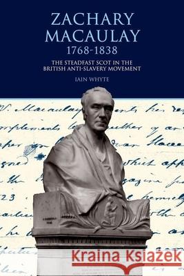Zachary Macaulay 1768-1838: The Steadfast Scot in the British Anti-Slavery Movement Whyte, Iain 9781846316968