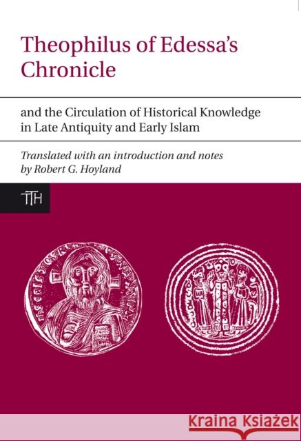 Theophilus of Edessa's Chronicle and the Circulation of Historical Knowledge in Late Antiquity and Early Islam Robert Hoyland 9781846316975