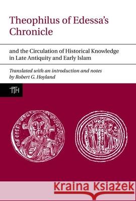Theophilus of Edessa's Chronicle and the Circulation of Historical Knowledge in Late Antiquity and Early Islam Robert Hoyland 9781846316982