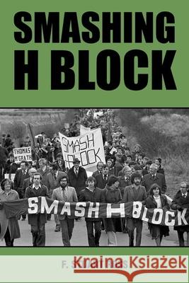 Smashing H-Block: The Popular Campaign Against Criminalization and the Irish Hunger Strikes 1976-1982 Ross, F. Stuart 9781846317101