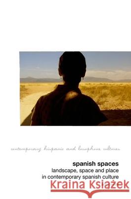 Spanish Spaces: Landscape, Space and Place in Contemporary Spanish Culture Davies, Ann 9781846318221