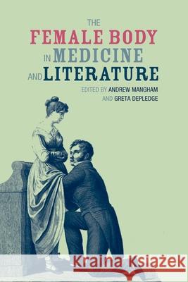 The Female Body in Medicine and Literature Andrew Mangham 9781846318528