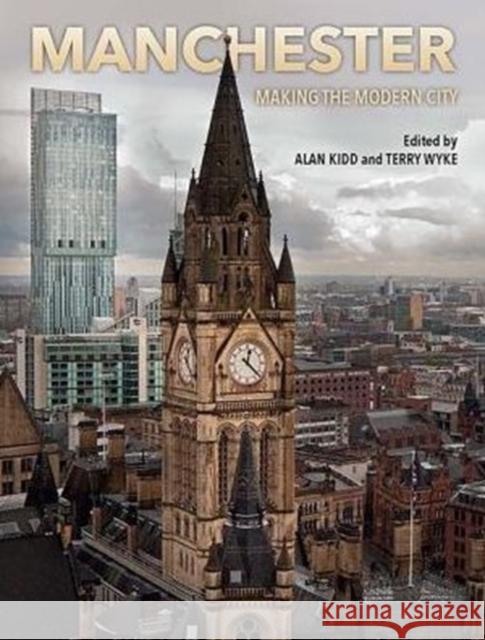 Manchester: Making the Modern City Alan Kidd Terry Wyke 9781846318788