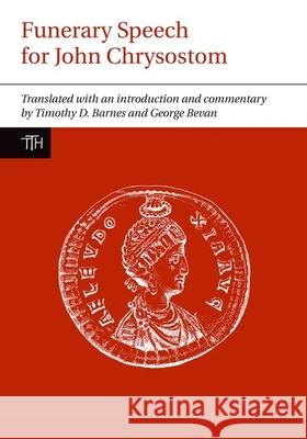 Funerary Speech for John Chrysostom Timothy D. Barnes George Bevan 9781846318870 Liverpool University Press