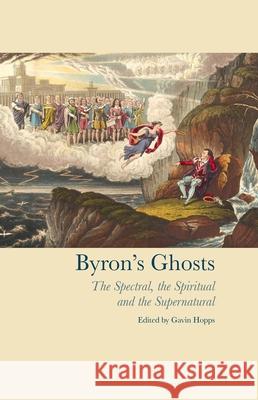 Byron's Ghosts: The Spectral, the Spiritual and the Supernatural Hopps, Gavin 9781846319709