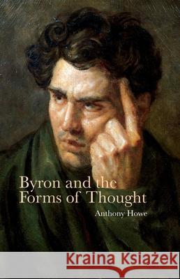 Byron and the Forms of Thought Anthony Howe 9781846319716 0