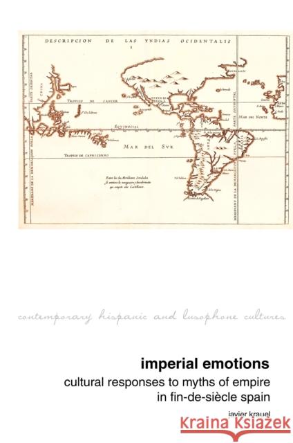Imperial Emotions: Cultural Responses to Myths of Empire in Fin-De-Siècle Spain Krauel, Javier 9781846319761