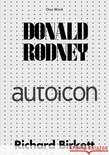 Donald Rodney: Autoicon Richard Birkett 9781846382574 Afterall Publishing