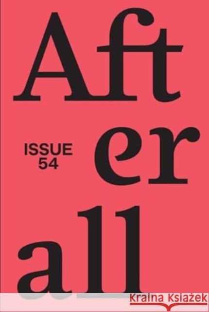 Afterall: Fall/Winter 2022, Issue 54  9781846382628 University of Chicago Press