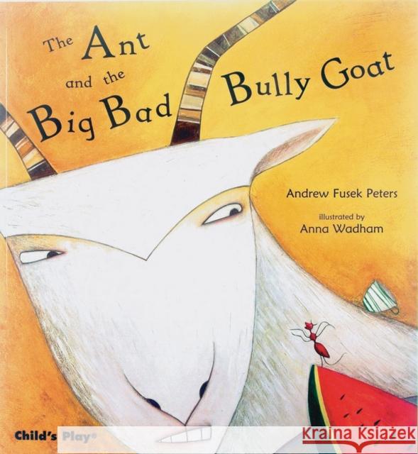 The Ant and the Big Bad Bully Goat Andrew Fusek Peters, Anna Wadham 9781846430794 Child's Play International Ltd