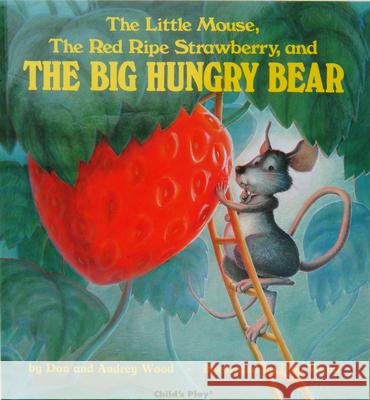 The Little Mouse, the Red Ripe Strawberry, and the Big Hungry Bear Audrey Wood Don Wood Don Wood 9781846434037 Child's Play International Ltd