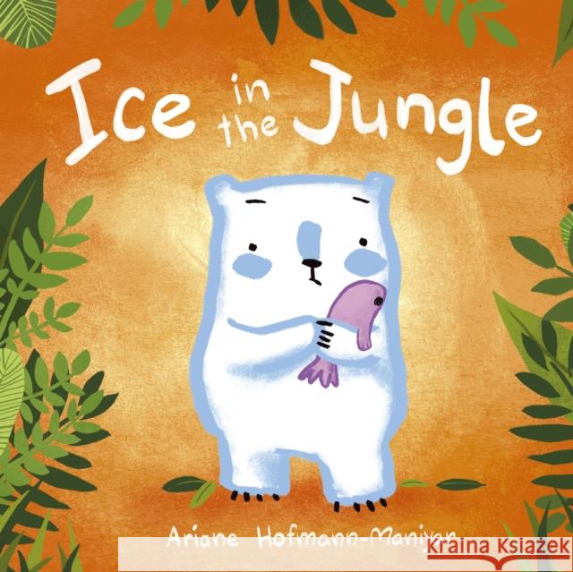 Ice in the Jungle Ariane Hofmann-Maniyar Ariane Hofmann-Maniyar 9781846437304 Child's Play International Ltd