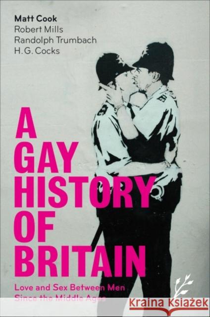 A Gay History of Britain: Love and Sex Between Men Since the Middle Ages Cook, Matt 9781846450020 0