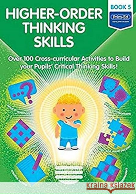 Higher-order Thinking Skills Book 5: Over 100 cross-curricular activities to build your pupils' critical thinking skills  9781846549908 Prim-Ed Publishing