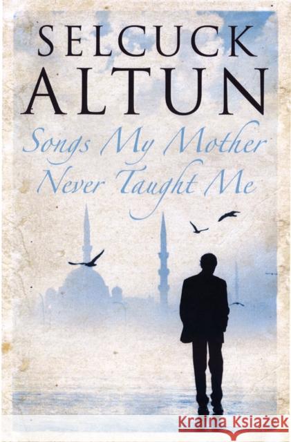 Songs My Mother Never Taught Me Selcuk Altun 9781846590535 Saqi Books