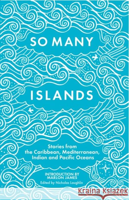 So Many Islands: Stories from the Caribbean, Mediterranean, Indian and Pacific Oceans Nicholas Laughlin 9781846592072