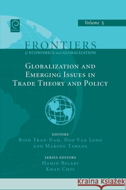 Globalizations and Emerging Issues in Trade Theory and Policy Hamid Beladi, Kwan Choi, Binh Tran-Nam, Ngo Van Long, Makoto Tawada 9781846639623