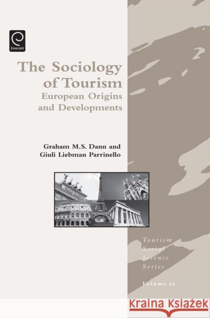 Sociology of Tourism: European Origins and Developments Graham Dann, Giuli Liebman Parrinello 9781846639883 Emerald Publishing Limited