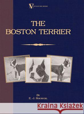 The Boston Terrier (A Vintage Dog Books Breed Classic): Vintage Dog Books Rousuck, E. J. 9781846640148 Vintage Dog Books