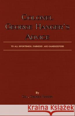 Colonel George Hanger's Advice To All Sportsmen, Farmers And Gamekeepers (History Of Shooting Series) Colonel George Hanger 9781846640193 Read Country Books