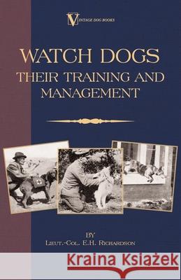 Watch Dogs: Their Training & Management (a Vintage Dog Books Breed Classic - Airedale Terrier) Richardson, Lieut -Col E. H. 9781846640407 Vintage Dog Books