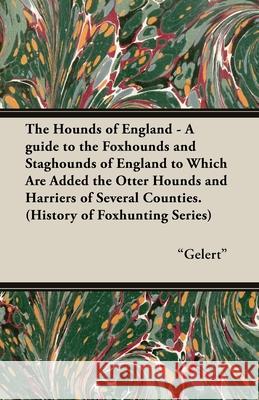 The Hounds of England - A Guide to the Foxhounds and Staghounds of England to Which Are Added the Otter Hounds and Harriers of Several Counties. (Hist Gelert 9781846640841 Read Country Books