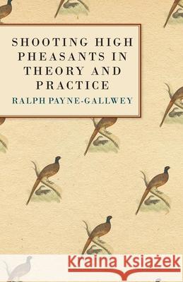 Shooting High Pheasants in Theory and Practice Bart, Sir Ralp Payne-Gallwey 9781846641336 