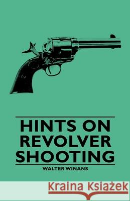 Hints On Revolver Shooting Walter Winans 9781846649943