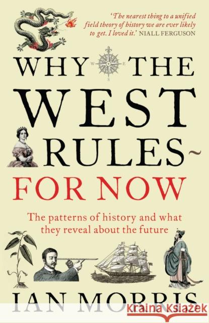 Why The West Rules - For Now: The Patterns of History and what they reveal about the Future Ian Morris 9781846682087 Profile Books Ltd