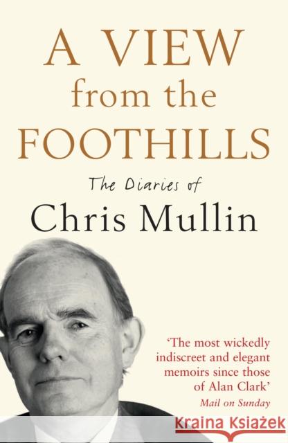 A View From The Foothills: The Diaries of Chris Mullin Chris Mullin 9781846682308 PROFILE BOOKS