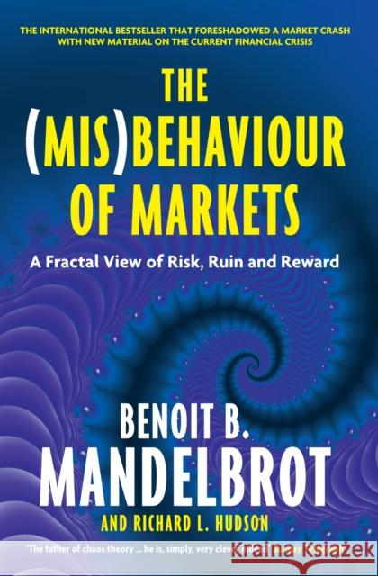 The (Mis)Behaviour of Markets: A Fractal View of Risk, Ruin and Reward Benoit B. Mandelbrot 9781846682629 Profile Books Ltd