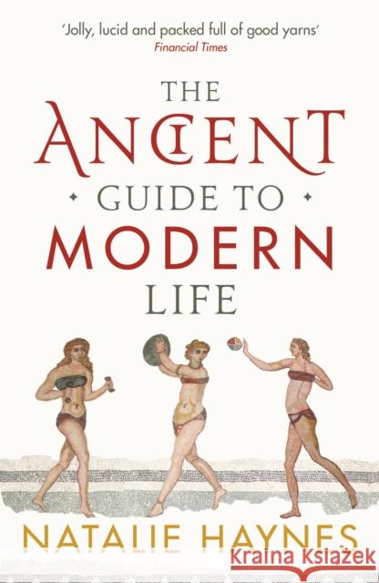 The Ancient Guide to Modern Life Natalie Haynes 9781846683244