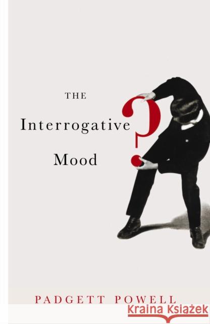 The Interrogative Mood Padgett Powell 9781846683671
