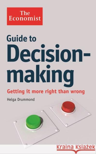 The Economist Guide to Decision-Making : Getting it more right than wrong Helga Drummond 9781846683756