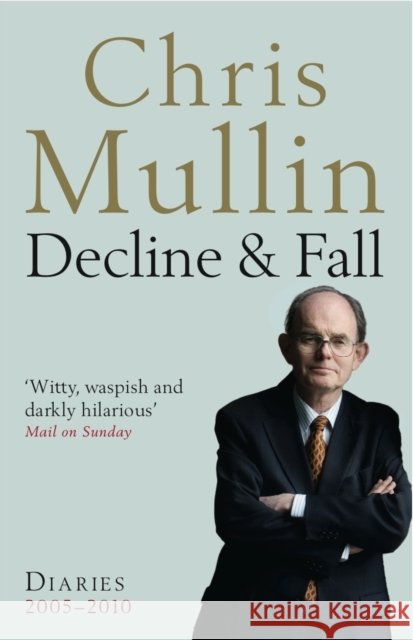 Decline & Fall: Diaries 2005-2010 Chris Mullin 9781846684005