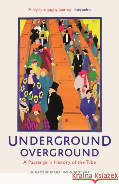 Underground, Overground: A Passenger's History of the Tube Andrew Martin 9781846684784 Profile Books Ltd