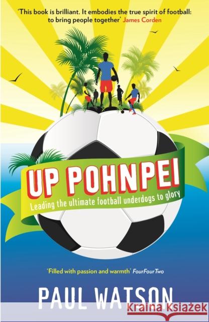 Up Pohnpei: Leading the ultimate football underdogs to glory Paul Watson 9781846685026 0