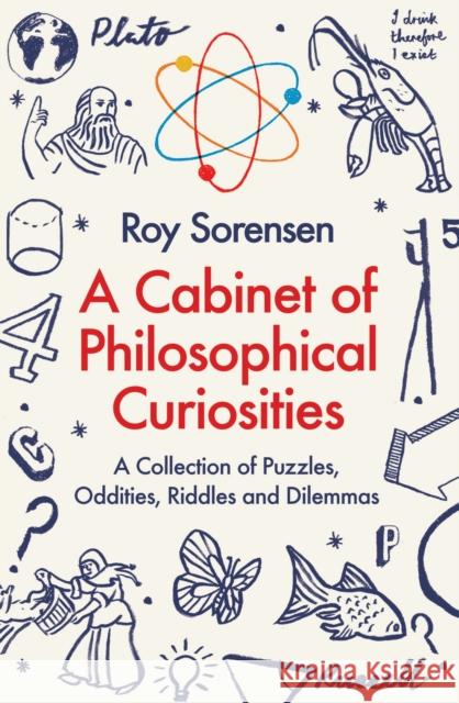 A Cabinet of Philosophical Curiosities: A Collection of Puzzles, Oddities, Riddles and Dilemmas Sorensen, Roy 9781846685224