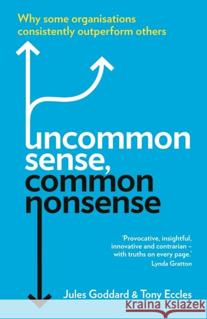 Uncommon Sense, Common Nonsense: Why Some Organisations Consistently Outperform Others Goddard, Jules 9781846686023 0