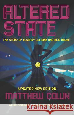 Altered State: The Story of Ecstasy Culture and Acid House Collin, Matthew 9781846687136 PROFILE BOOKS LTD