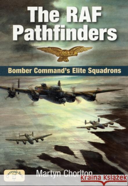 The RAF Pathfinders: Bomber Command's Elite Squadrons Martyn Chorlton 9781846742019 Countryside Books