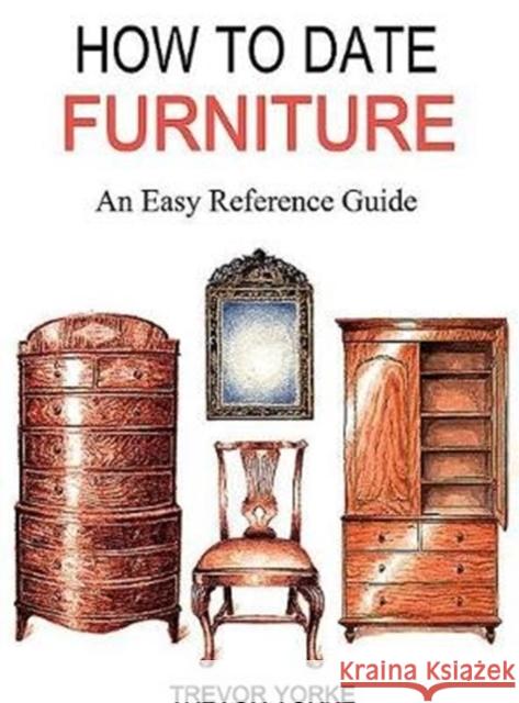 HOW TO DATE FURNITURE: An Easy Reference Guide Trevor Yorke 9781846743764