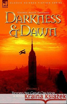 Darkness & Dawn Volume 2 - Beyond the Great Oblivion George Allen England 9781846770289 Leonaur Ltd