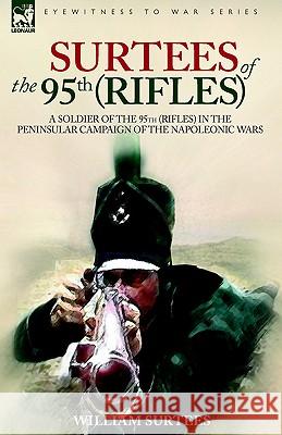 Surtees of the 95th Rifles - A Soldier of the 95th (Rifles) in the Peninsular Campaign of the Napoleonic Wars William Surtees 9781846770852 Leonaur Ltd