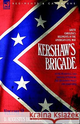 Kershaw's Brigade - volume 2 - South Carolina's Regiments in the American Civil War - at the Wilderness, Cold Harbour, Petersburg, The Shenandoah Vall Dickert, D. Augustus 9781846771101
