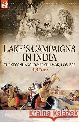 Lake's Campaigns in India: The Second Anglo Maratha War, 1803-1807 Pearse, Hugh 9781846772542 Leonaur Ltd
