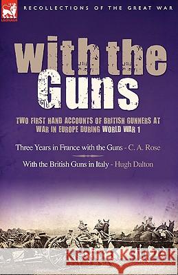With the Guns: Two First Hand Accounts of British Gunners at War in Europe During World War 1- Three Years in France with the Guns an Rose, C. A. 9781846772696 Leonaur Ltd
