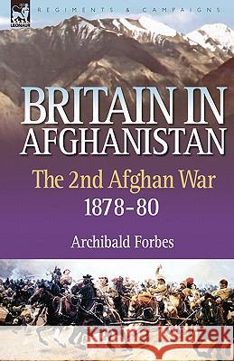 Britain in Afghanistan 2: The Second Afghan War 1878-80 Archibald Forbes 9781846773051