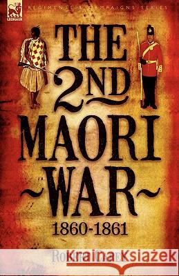 The 2nd Maori War: 1860-1861 Carey, Robert 9781846773594